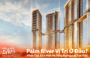 Palm River Vị Trí Ở Đâu Phân Tích 4 Cú Hích Hạ Tầng Tỷ Đô Hưởng Lợi Trực Tiếp - Bách Như Properties - BNPs