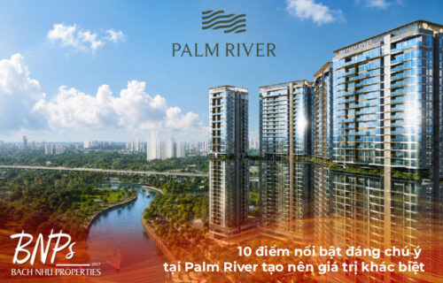 10 điểm nổi bật đáng chú ý tại Palm River tạo nên giá trị khác biệt
