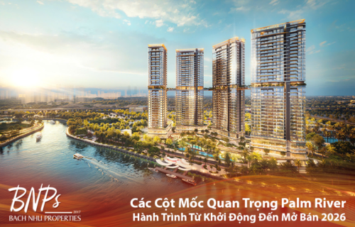 Các Cột Mốc Quan Trọng Palm River: Hành Trình Từ Khởi Động Đến Mở Bán 2026 - Bách Như Properties - BNP's