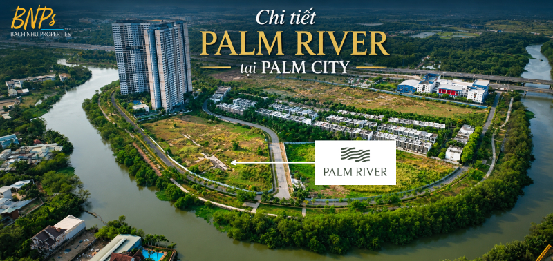 Chi tiết Palm River tại Palm City - Bách Như Properties - BNPs