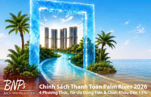 Chính Sách Thanh Toán Palm River 2026 - Bách Như Properties - BNPs