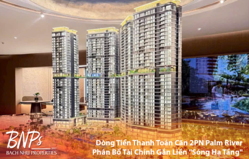Dòng tiền thanh toán căn 2PN Palm River Phân Bổ Tài Chính Gắn Liền "Sóng Hạ Tầng" - Bách Như Properties - BNP's