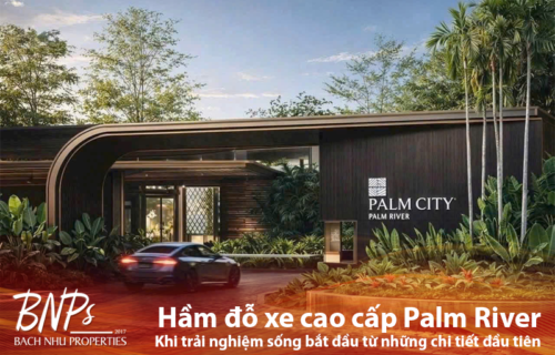Hầm đỗ xe cao cấp Palm River – Khi trải nghiệm sống bắt đầu từ những chi tiết đầu tiên - Bách Như Properties - BNPs