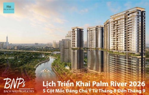 Lịch Triển Khai Palm River 2026 Các Cột Mốc Đáng Chú Ý Từ Tháng 8 Đến Tháng 9 - Bách Như Properties - BNPs