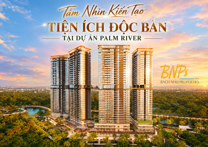 Tầm Nhìn Kiến Tạo Tiện Ích Độc Bản Tại Dự Án Palm River - Bách Như Properties - BNP's