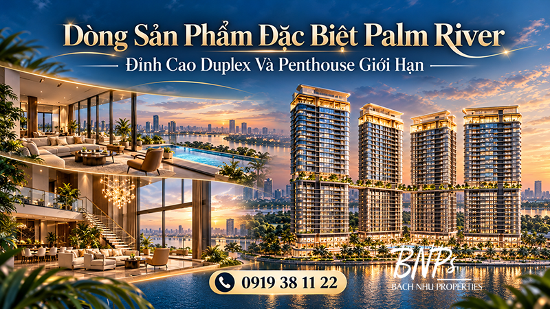 Dòng Sản Phẩm Đặc Biệt Palm River: Đỉnh Cao Duplex Và Penthouse Giới Hạn - Bách Như Properties - BNP's
