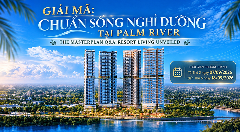 Giải Mã Palm River – Mỗi Câu Hỏi, Một Mảnh Ghép Chuẩn Sống Nghỉ Dưỡng - Bách Như Properties - BNP's