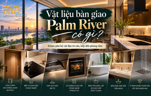 Vật Liệu Bàn Giao Palm River Có Gì? Khám Phá Chi Tiết Hệ Thiết Bị Cao Cấp - Bách Như Properties - BNP's